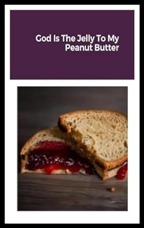 God Is The Jelly To My Peanut Butter