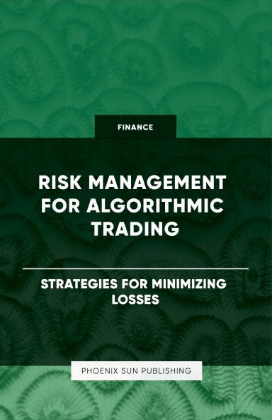 Risk Management for Algorithmic Trading - Strategies for Minimizing Losses