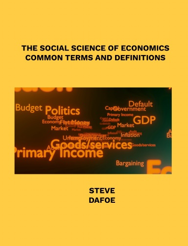 THE SOCIAL SCIENCE OF ECONOMICS  COMMON TERMS AND DEFINITIONS