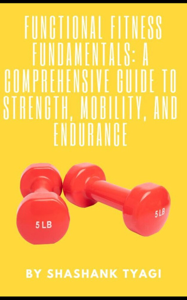 Functional Fitness Fundamentals: A Comprehensive Guide to Strength, Mobility, and Endurance
