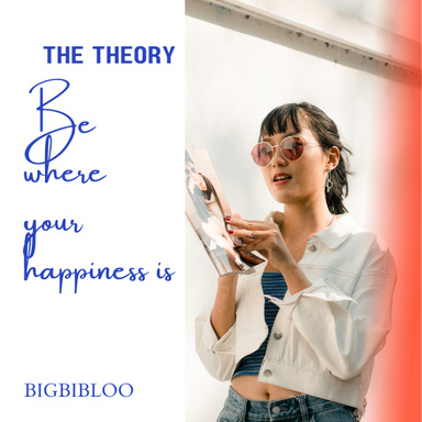 BE WHERE YOUR HAPPINESS IS