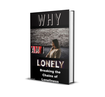 Why AM I Lonely ?  Understanding & Overcoming the Silent Epidemic  Breaking the Chains of Loneliness