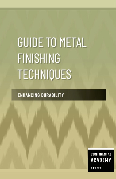 Guide to Metal Finishing Techniques - Enhancing Durability