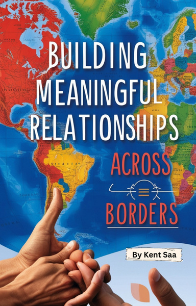 Building Meaningful Relationships Across Borders: A Guide to Cultivating Strong Connections in a Globalized World