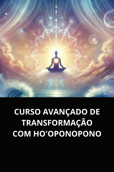 CURSO AVANÇADO DE TRANSFORMAÇÃO COM HO'OPONOPONO
