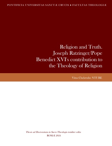 RELIGION AND TRUTH. JOSEPH RATZINGER/POPE BENEDICT XVI’S CONTRIBUTION TO THE THEOLOGY OF RELIGION