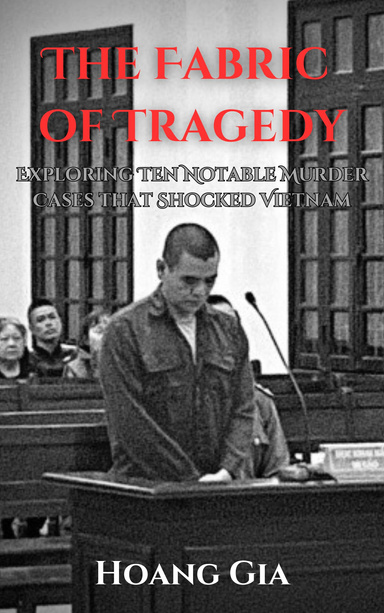 The Fabric of Tragedy: Exploring Ten Notable Murder Cases that Shocked Vietnam