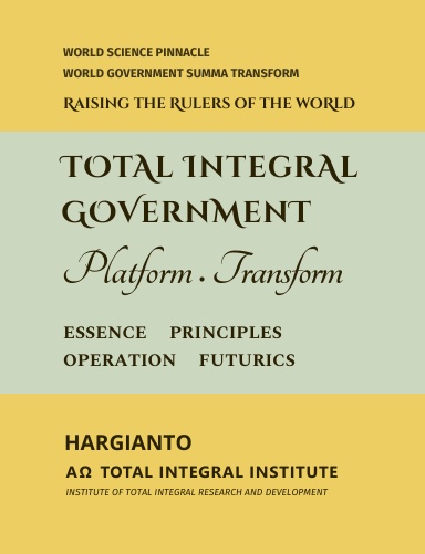 TOTAL INTEGRAL GOVERNMENT - Platform • Transform | ESSENCE • PRINCIPLES • OPERATION • FUTURICS | WORLD SCIENCE PINNACLE - WORLD GOVERNMENT SUMMA TRANSFORM - RAISING THE RULERS OF THE WORLD