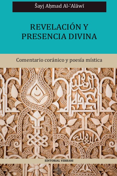 Revelación y presencia divina : comentario coránico y poesía mística del Šayj Al-´Alāwī
