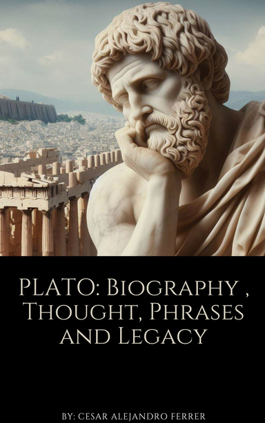 Plato : Biography , Thought, Phrases and Legacy