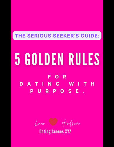 The Serious Seeker's Guide: 5 Golden Rules for Dating with Purpose.