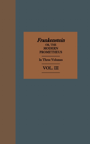Frankenstein or, the Modern Prometheus In Three Volumes, VOL. III
