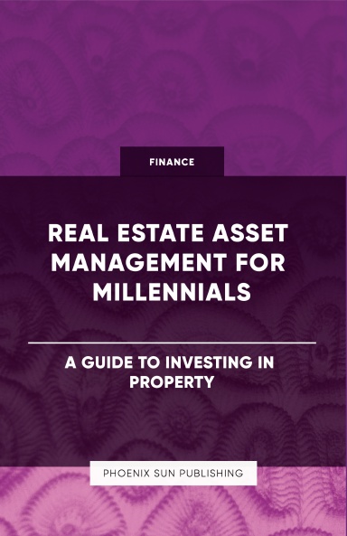 Real Estate Asset Management for Millennials - A Guide to Investing in Property