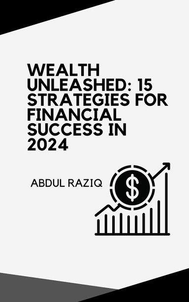 Wealth Unleashed: 15 Strategies for Financial Success in 2024