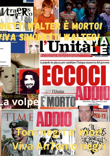 Simonetti Walter è morto! Viva Simonetti Walter! TONI NEGRI è MORTO! VIVA TONI NEGRI! LA VOLPE è TORNATA!