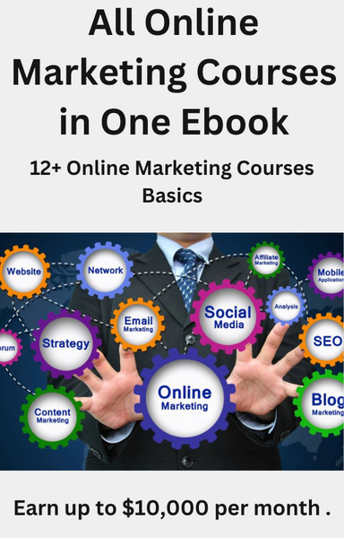 All Online Marketing Courses Basics In one ebook ( 160 pages )  affiliate, digital, Email, SMM,  SEM, SEO, analytics, all internet marketing