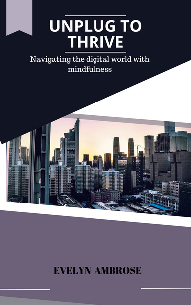 UNPLUG TO THRIVE; Navigating the digital world with mindfulness