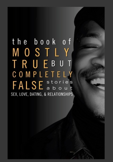 The Book of Mostly True But Completely False Stories & More about Sex, Love, Dating & Relationships