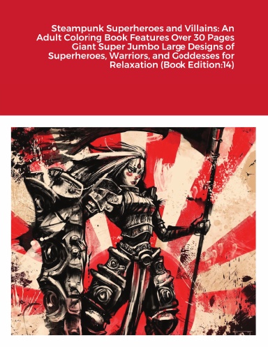 Steampunk Superheroes and Villains: An Adult Coloring Book Features Over 30 Pages Giant Super Jumbo Large Designs of Superheroes, Warriors, and Goddesses for Relaxation (Book Edition:14)
