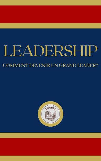 LEADERSHIP: COMMENT DEVENIR UN GRAND LEADER?