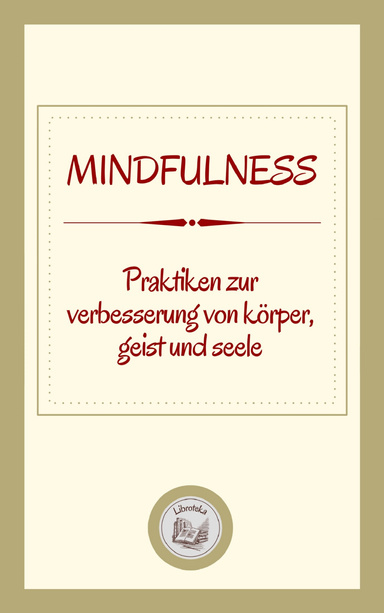 MINDFULNESS: PRAKTIKEN ZUR VERBESSERUNG VON KÖRPER, GEIST UND SEELE