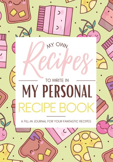 My Own Recipes To Write In My Personal Recipe Book