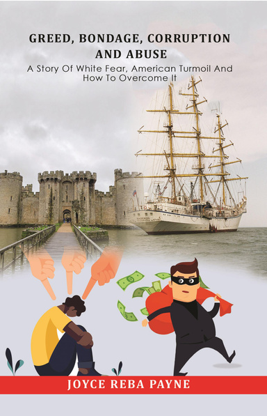 Greed, Bondage, Corruption and Abuse: A Story of White Fear, American Turmoil and How to Overcome It