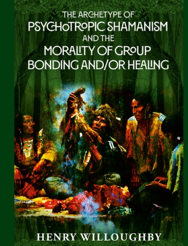 The Archetype of Psychotropic Shamanism and the Morality of Group Bonding and/or Healing