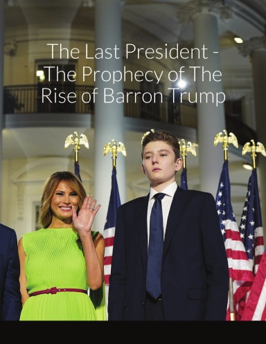 The Last President - The Prophecy of The Rise of Barron Trump
